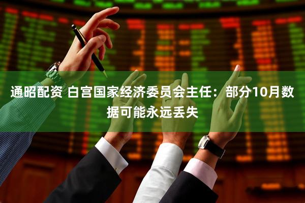 通昭配资 白宫国家经济委员会主任：部分10月数据可能永远丢失