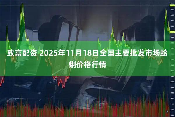 致富配资 2025年11月18日全国主要批发市场蛤蜊价格行情