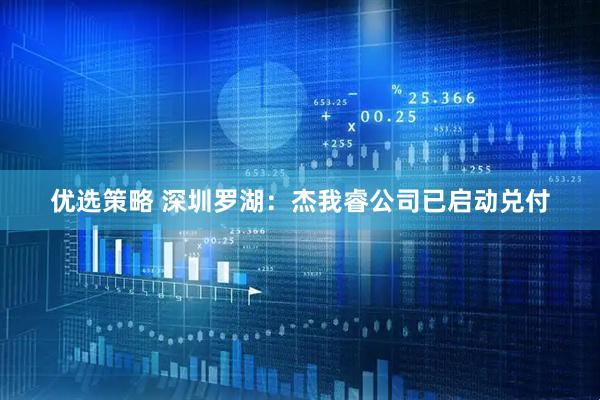 优选策略 深圳罗湖：杰我睿公司已启动兑付
