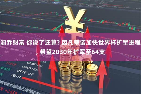 涵乔财富 你说了还算? 因凡蒂诺加快世界杯扩军进程, 希望2030年扩军至64支